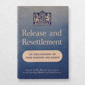 Release And Resettlement - An Explanation Of Your Position And Rights Issued By His Majesty's Government To All Serving members Of H. M. Forces
