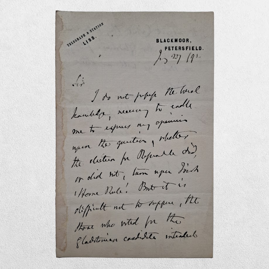 Autograph Letter Signed ("Selborne") concerning Irish Home Rule and and the General Election of 1892 - Blackmoor, Petersfield - 27 July 1892 1 Autograph Letter Signed ("Selborne") concerning Irish Home Rule and and the General Election of 1892 - Blackmoor, Petersfield - 27 July 1892