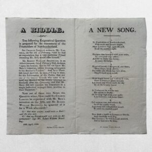 NORTHUMBERLAND ELECTION BROADSIDE - "A RIDDLE" AND "A NEW SONG" - A DOUBLE-SIDED ELECTION HAND-BILL ISSUED IN SUPPORT OF HENRY THOMAS LIDDELL DURING THE GREAT NORTHUMBERLAND CONTEST OF 1826