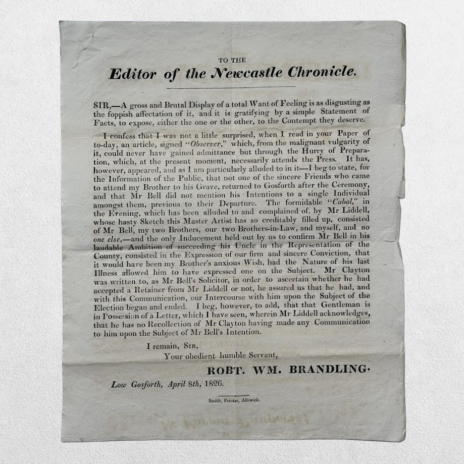 NORTHUMBERLAND ELECTION BROADSIDE - TO THE EDITOR OF THE NEWCASTLE CHRONICLE. ROBT. WM. BRANDLING - Alnwick, 8 April 1826 1 NORTHUMBERLAND ELECTION BROADSIDE - TO THE EDITOR OF THE NEWCASTLE CHRONICLE. ROBT. WM. BRANDLING - Alnwick, 8 April 1826