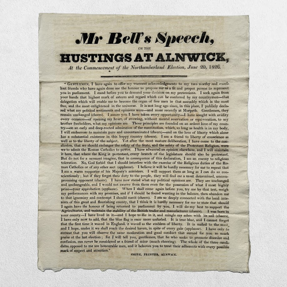 NORTHUMBERLAND ELECTION BROADSIDE - Mr Bell's Speech, on the Hustings at Alnwick, at the Commencement of the Northumberland Election - Alnwick - June 20, 1826 1 NORTHUMBERLAND ELECTION BROADSIDE - Mr Bell's Speech, on the Hustings at Alnwick, at the Commencement of the Northumberland Election - Alnwick - June 20, 1826