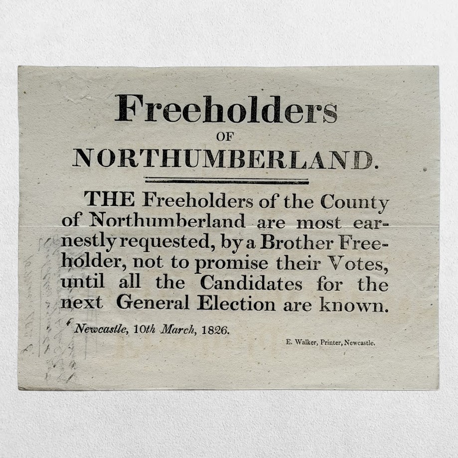 NORTHUMBERLAND ELECTION BROADSIDE - FREEHOLDERS OF NORTHUMBERLAND - "A BROTHER FREEHOLDER" URGES ELECTORS TO WITHHOLD THEIR PROMISES OF SUPPORT UNTIL ALL CANDIDATES ARE DECLARED - NEWCASTLE, 10 MARCH 1826 1 NORTHUMBERLAND ELECTION BROADSIDE - FREEHOLDERS OF NORTHUMBERLAND - "A BROTHER FREEHOLDER" URGES ELECTORS TO WITHHOLD THEIR PROMISES OF SUPPORT UNTIL ALL CANDIDATES ARE DECLARED - NEWCASTLE, 10 MARCH 1826