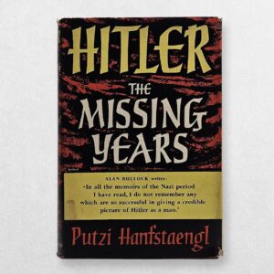 Hanfstaengl, Ernst “Putzi” — Hitler: The Missing Years — First UK Edition, 1957