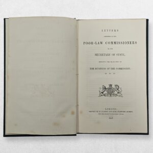 Poor-Law Commissioners — Letters Addressed by the Poor-Law Commissioners to the Secretary of State, Respecting the Transaction of the Business of the Commission — 1847