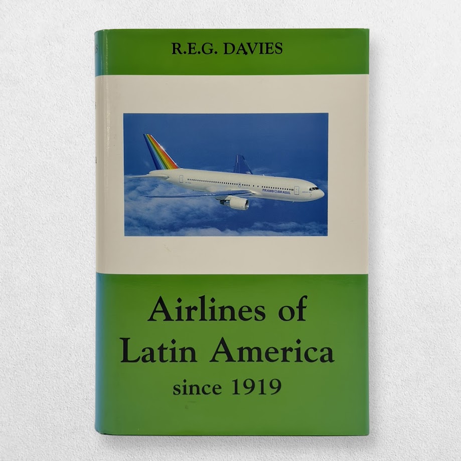 Airlines of Latin America Since 1919 – R. E. G. Davies – 1997 Reprint – Aviation History 1 Airlines of Latin America Since 1919 – R. E. G. Davies – 1997 Reprint – Aviation History