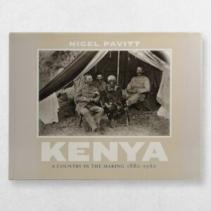 Home 1 Nigel Pavitt – Kenya: A Country in the Making, 1880–1940 – First Edition, 2008 – 720 Historical Photographs – African Colonial History and Photography